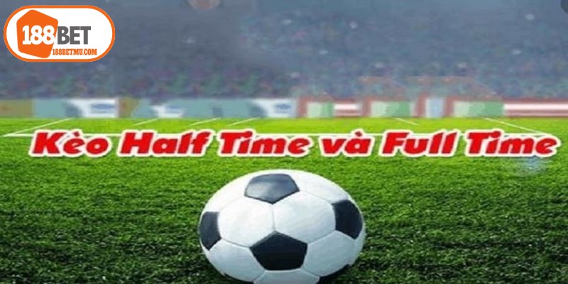 Kèo half time và full time hiện nhận được sự quan tâm lớn từ cộng đồng